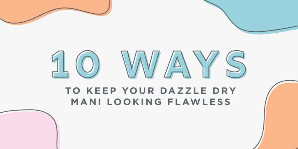 Dazzle Dry Australia & New Zealand 10 Ways to Keep Your Dazzle Dry Mani Looking Flawless